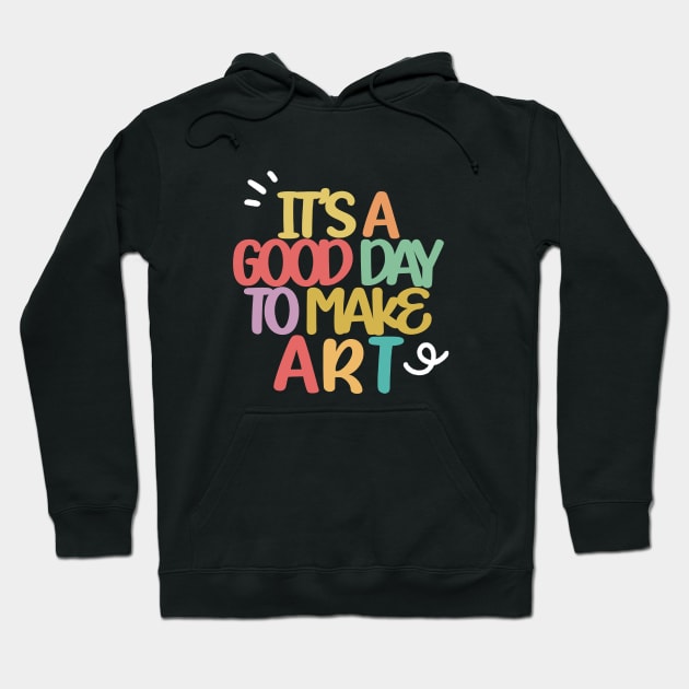 it's a good day to make art Hoodie by missrainartwork 